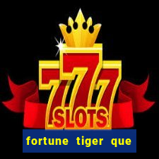 fortune tiger que mais paga